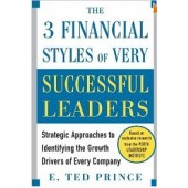 The Three Financial Styles of Very Successful Leaders: Strategic Approaches to Identifying the Growth Drivers of Every Company by E. Ted Prince
